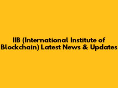 IIB (International Institute of Blockchain) Latest News & Updates