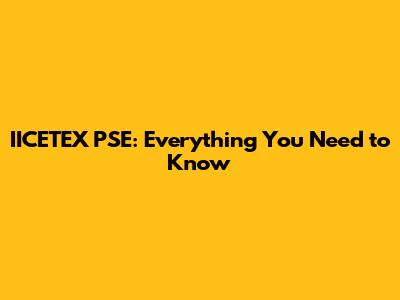 IICETEX PSE: Everything You Need to Know
