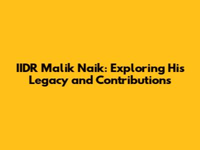 IIDR Malik Naik: Exploring His Legacy and Contributions