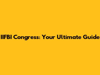IIFBI Congress: Your Ultimate Guide