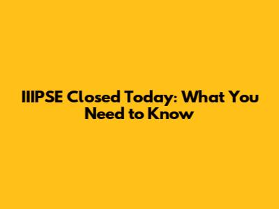 IIIPSE Closed Today: What You Need to Know