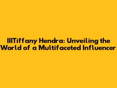 IIITiffany Hendra: Unveiling the World of a Multifaceted Influencer