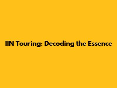 IIN Touring: Decoding the Essence