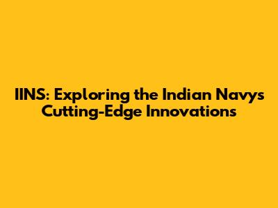 IINS: Exploring the Indian Navy's Cutting-Edge Innovations