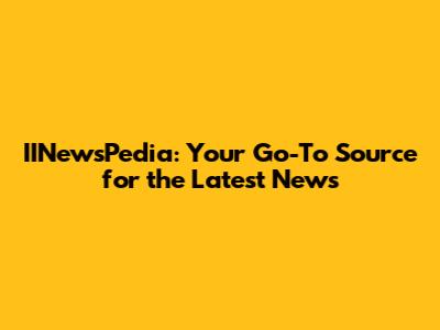 IINewsPedia: Your Go-To Source for the Latest News