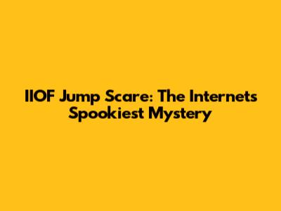 IIOF Jump Scare: The Internet's Spookiest Mystery