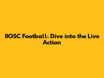 IIOSC Football: Dive into the Live Action
