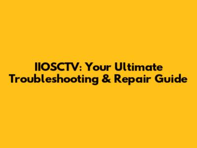 IIOSCTV: Your Ultimate Troubleshooting & Repair Guide