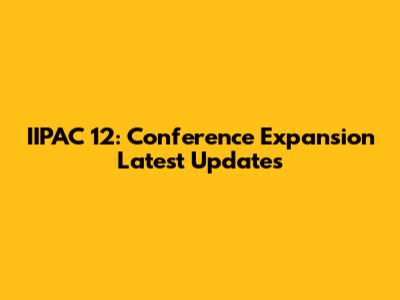 IIPAC 12: Conference Expansion Latest Updates