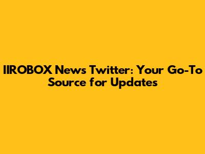 IIROBOX News Twitter: Your Go-To Source for Updates