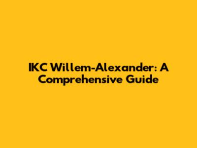 IKC Willem-Alexander: A Comprehensive Guide