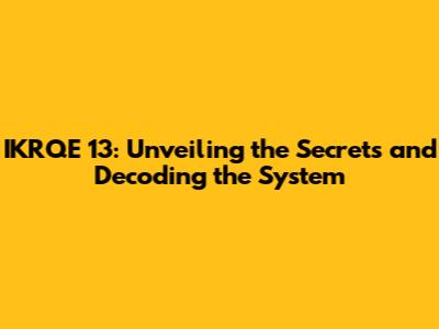 IKRQE 13: Unveiling the Secrets and Decoding the System
