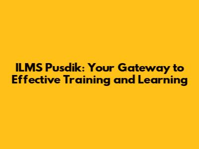 ILMS Pusdik: Your Gateway to Effective Training and Learning