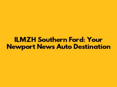 ILMZH Southern Ford: Your Newport News Auto Destination
