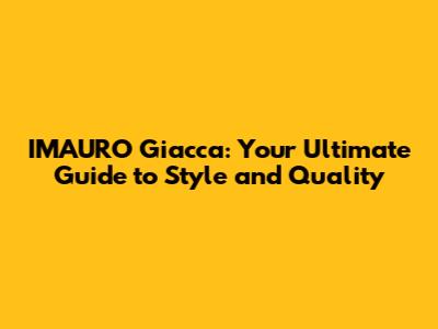 IMAURO Giacca: Your Ultimate Guide to Style and Quality