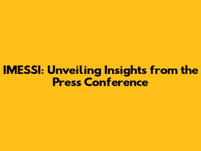 IMESSI: Unveiling Insights from the Press Conference