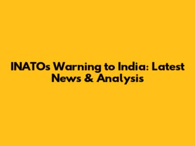 INATO's Warning to India: Latest News & Analysis