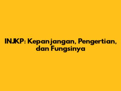 INJKP: Kepanjangan, Pengertian, dan Fungsinya