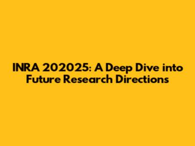 INRA 202025: A Deep Dive into Future Research Directions