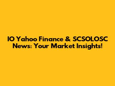 IO Yahoo Finance & SCSOLOSC News: Your Market Insights!