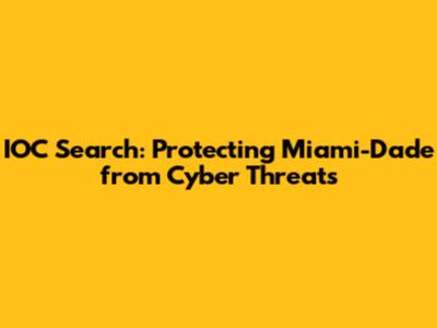 IOC Search: Protecting Miami-Dade from Cyber Threats