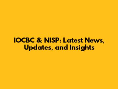 IOCBC & NISP: Latest News, Updates, and Insights
