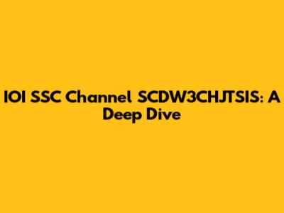 IOI SSC Channel SCDW3CHJTSIS: A Deep Dive