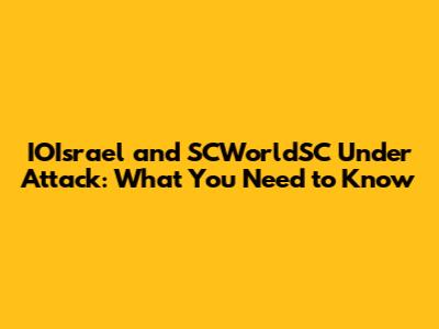 IOIsrael and SCWorldSC Under Attack: What You Need to Know