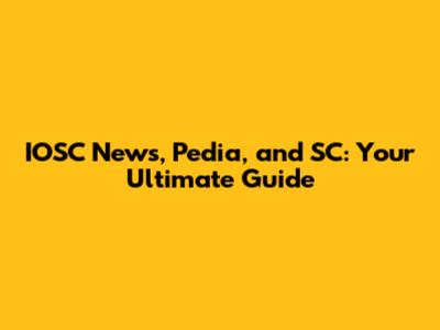 IOSC News, Pedia, and SC: Your Ultimate Guide