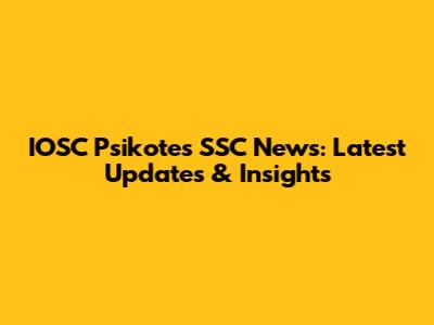 IOSC Psikotes SSC News: Latest Updates & Insights