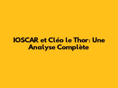 IOSCAR et Cléo le Thor: Une Analyse Complète