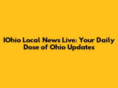 IOhio Local News Live: Your Daily Dose of Ohio Updates