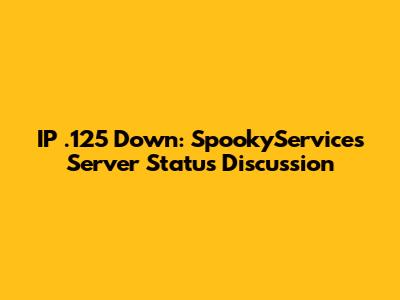IP .125 Down: SpookyServices Server Status Discussion