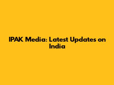 IPAK Media: Latest Updates on India