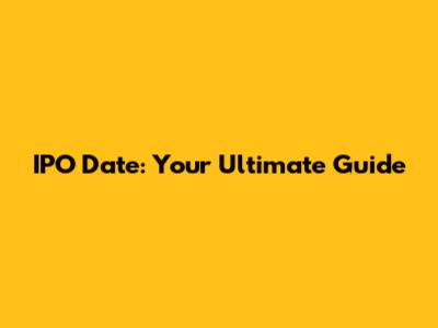 IPO Date: Your Ultimate Guide