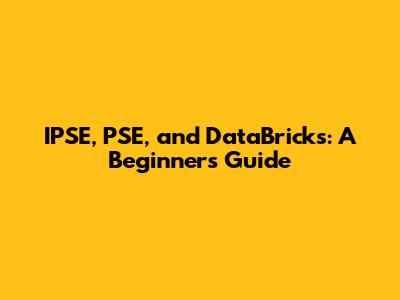 IPSE, PSE, and DataBricks: A Beginner's Guide