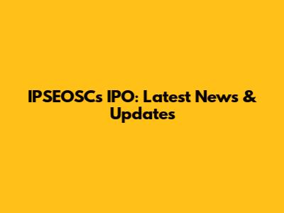 IPSEOSC's IPO: Latest News & Updates