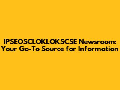 IPSEOSCLOKLOKSCSE Newsroom: Your Go-To Source for Information