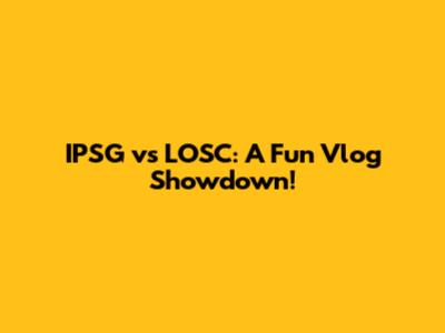 IPSG vs LOSC: A Fun Vlog Showdown!