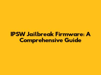 IPSW Jailbreak Firmware: A Comprehensive Guide