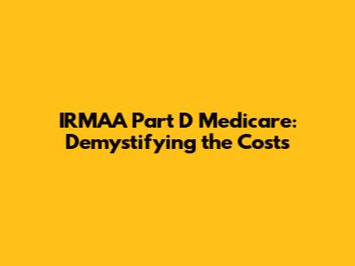 IRMAA Part D Medicare: Demystifying the Costs