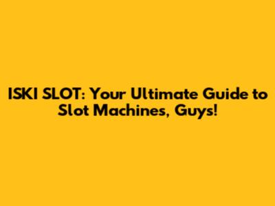 ISKI SLOT: Your Ultimate Guide to Slot Machines, Guys!