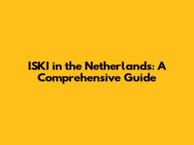 ISKI in the Netherlands: A Comprehensive Guide