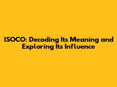 ISOCO: Decoding Its Meaning and Exploring Its Influence