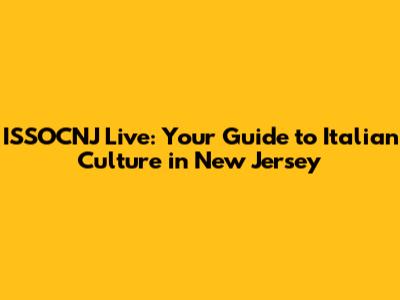 ISSOCNJ Live: Your Guide to Italian Culture in New Jersey