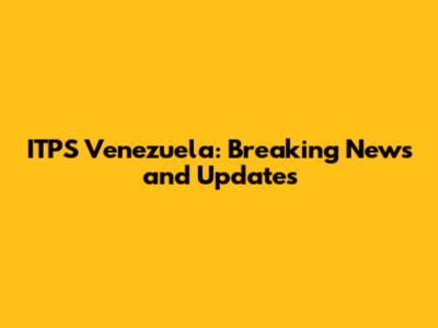 ITPS Venezuela: Breaking News and Updates