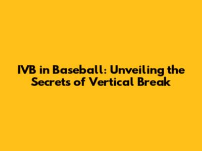 IVB in Baseball: Unveiling the Secrets of Vertical Break