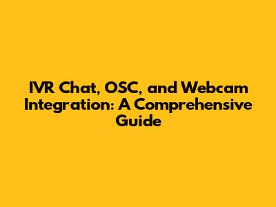 IVR Chat, OSC, and Webcam Integration: A Comprehensive Guide