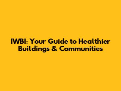 IWBI: Your Guide to Healthier Buildings & Communities