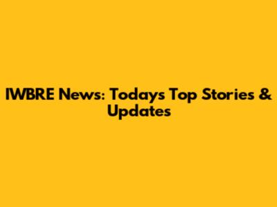 IWBRE News: Today's Top Stories & Updates